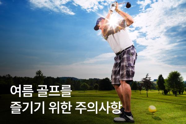 여름 골프를 완벽하게 즐기기 위한 주의사항 알아보기!