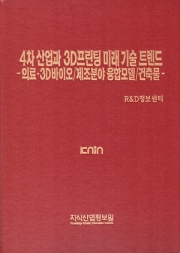 4차 산업과 3D프린팅 미래기술 트렌드-의료·3D바이오/제조분야 융합모델/건축물