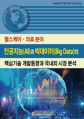 헬스케어 · 의료 분야 인공지능(AI)과 빅데이터(Big Data)의 핵심기술 개발동향과 국내외 시장 분석