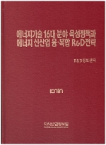 [품절도서] 에너지기술 16대 분야 육성정책과 에너지 신산업 융·복합 R&D전략 [PDF파일판매]