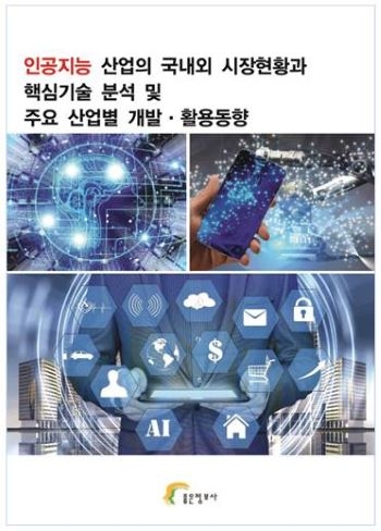 인공지능 산업의 국내외 시장현황과 핵심기술 분석 및 주요 산업별 개발·활용동향