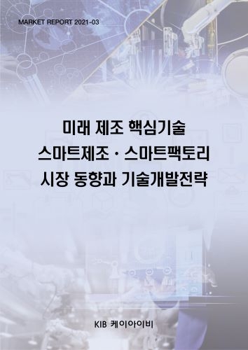 미래 제조 핵심기술 스마트제조·스마트팩토리 시장 동향과 기술개발전략