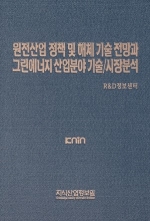 원전산업 정책 및 해체 기술 전망과 그린에너지 산업분야 기술/시장분석