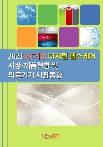 2023 IoT기반 디지털 헬스케어 시장/제품현황 및 의료기기 시장동향