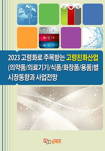 2023 고령화로 주목받는 고령친화산업(의약품/의료기기/식품/화장품/용품)별 시장동향과 사업전망