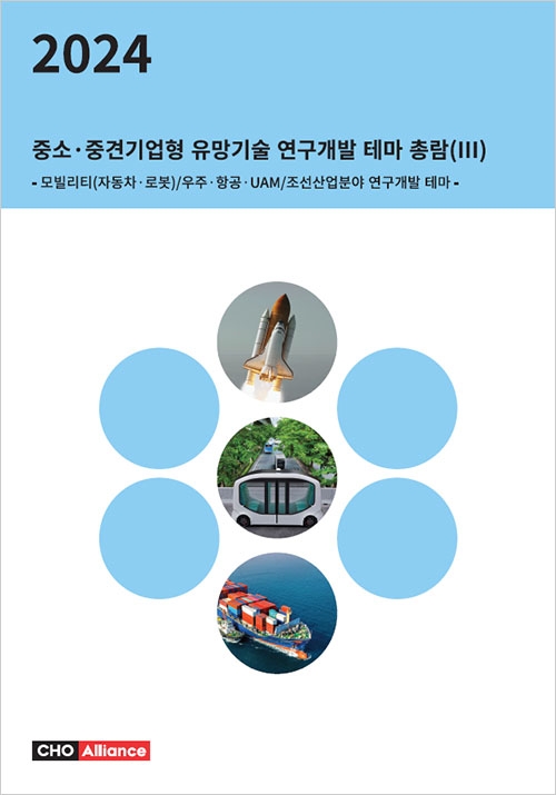 2024년 중소·중견기업형 유망기술 연구개발 테마 총람(Ⅲ) - 모빌리티(자동차·로봇)/우주·항공·UAM/조선산업분야 연구개발 테마 -