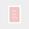 BUT, FIRST COFFEE