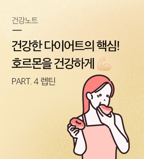 건강한 다이어트의 핵심, 호르몬을 건강하게! - 포만감 호르몬, 렙틴 -