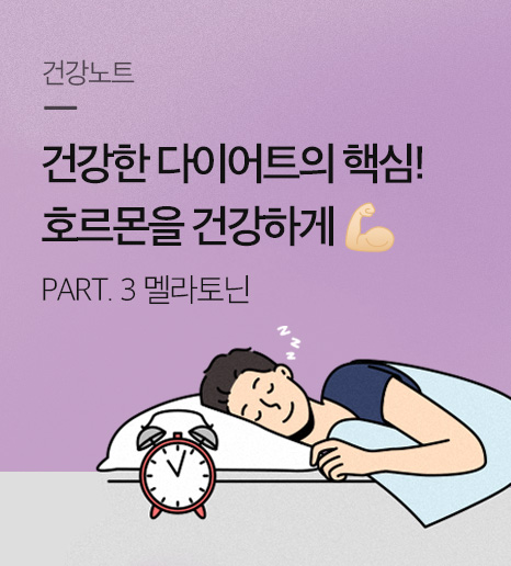 건강한 다이어트의 핵심, 호르몬을 건강하게! - 수면 호르몬, 멜라토닌 -