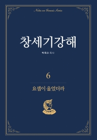 창세기강해. 6: 요셉이 울었더라