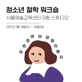 [2021 여름] 서울예술교육센터 청소년 철학 워크숍 "모르겠어, 이 감정이 뭔지"