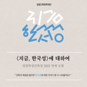 정림학생건축상 2022 연계포럼 <지금, 한국성>에 대하여