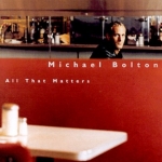MICHAEL BOLTON (마이클 볼튼) - ALL THAT MATTERS