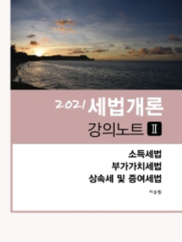 2021 세법개론 강의노트-2 (소득세법 부가가치세법 상속세및증여세법)