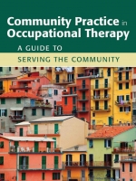 Community Practice in Occupational Therapy: A Guide to Serving the Community